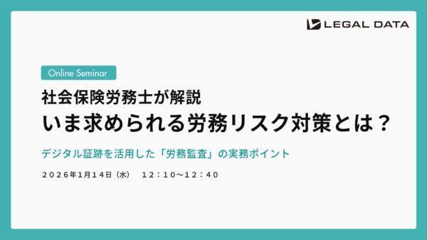 いま求められる労務リスク対策とは？－デジタル証跡を活用した「労務監査」の実務ポイント