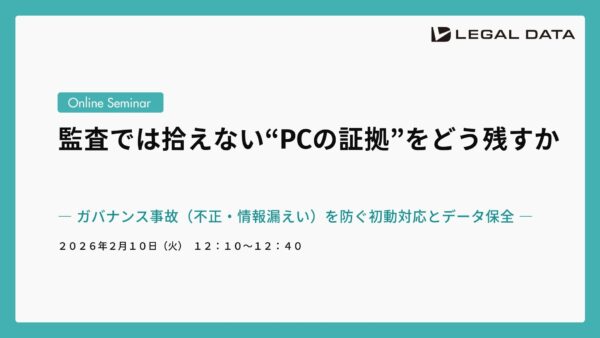 監査では拾えない“PCの証拠”をどう残すか― ガバナンス事故（不正・情報漏えい）を防ぐ初動対応とデータ保全 ―